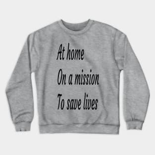 at home on a mission to save lives Crewneck Sweatshirt